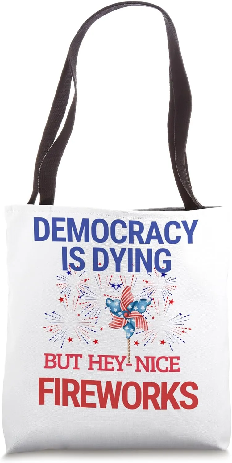 Democracy is Dying but Hey Nice Fireworks 4th of July Tote Bag