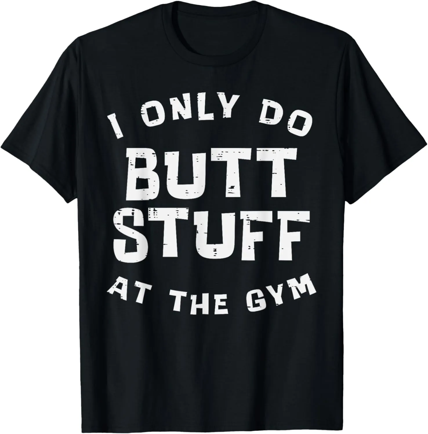 I Only Do Stuff Gym Funny Workout Exercise Fitness Women Men T-Shirt