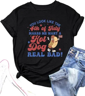 Women You Look Like 4th of July Makes Me Want A Hot Dog Real Bad Graphic Patriotic Shirts Vintage Memorial Tops Tee